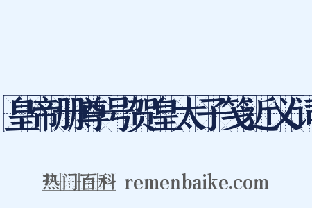 皇帝册尊号贺皇太子笺近义词是什么意思的图片